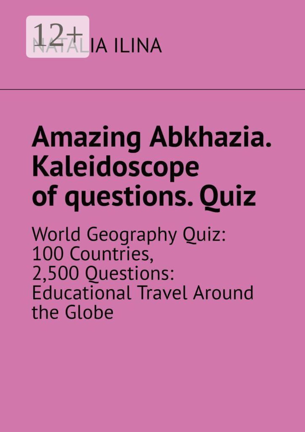 Обложка книги «Amazing Abkhazia. Kaleidoscope of questions. Quiz. World Geography Quiz: 100 Countries, 2,500 Questions: Educational Travel Around the Globe»