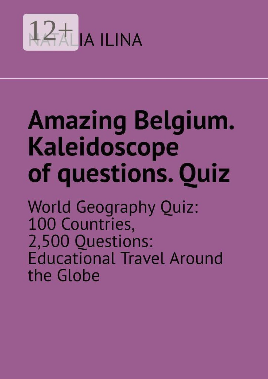 Обложка книги «Amazing Belgium. Kaleidoscope of questions. Quiz. World Geography Quiz: 100 Countries, 2,500 Questions: Educational Travel Around the Globe»