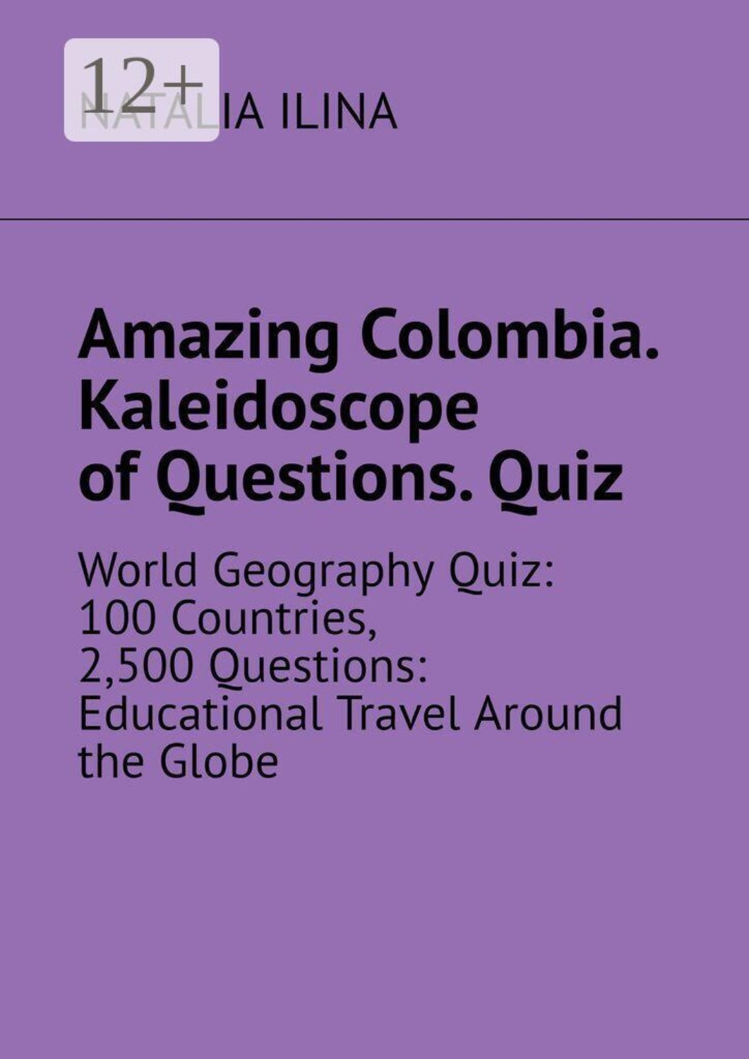 Обложка книги «Amazing Colombia. Kaleidoscope of Questions. Quiz. World Geography Quiz: 100 Countries, 2,500 Questions: Educational Travel Around the Globe»