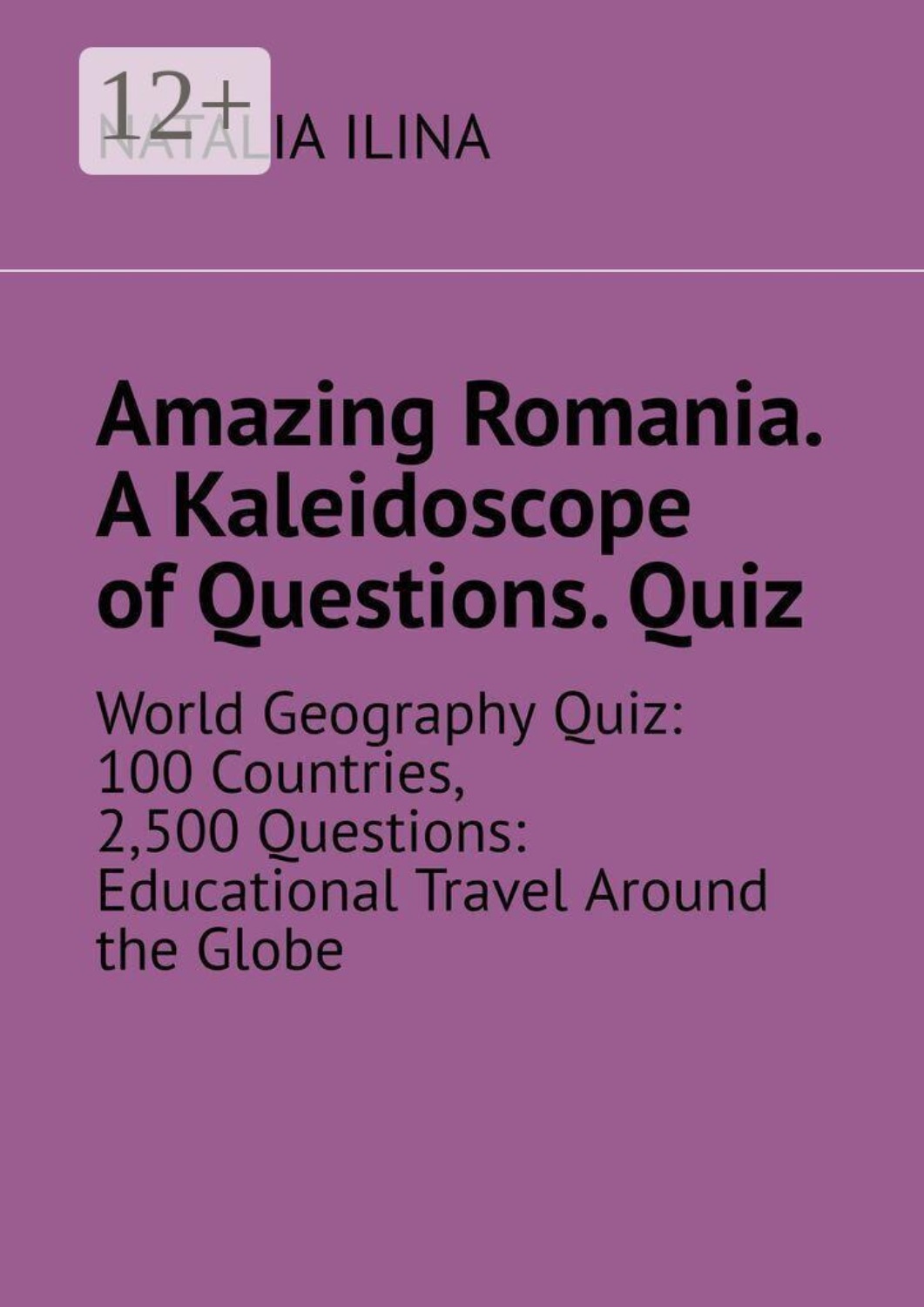 Обложка книги «Amazing Romania. A Kaleidoscope of Questions. Quiz. World Geography Quiz: 100 Countries, 2,500 Questions: Educational Travel Around the Globe»