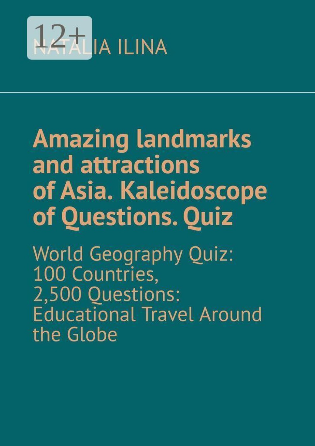 Обложка книги «Amazing landmarks and attractions of Asia. Kaleidoscope of Questions. Quiz. World Geography Quiz: 100 Countries, 2,500 Questions: Educational Travel Around the Globe»