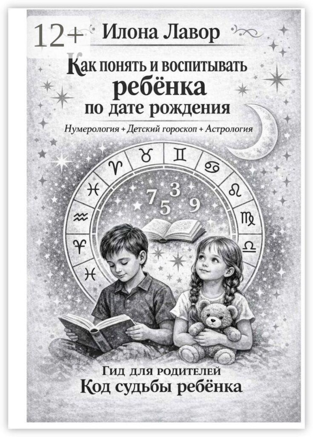 Обложка книги «Как понять и воспитывать ребенка по дате рождения. Нумерология + Детский гороскоп + Астрология. Код судьбы ребенка. Гид для родителей»