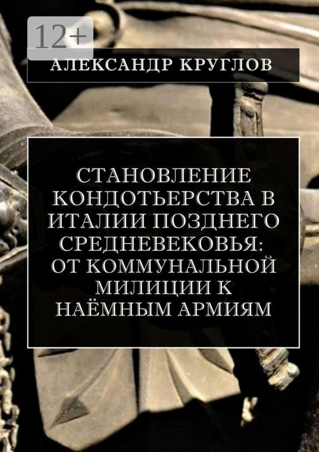 Обложка книги «Становление кондотьерства в Италии позднего Средневековья: от коммунальной милиции к наёмным армиям»