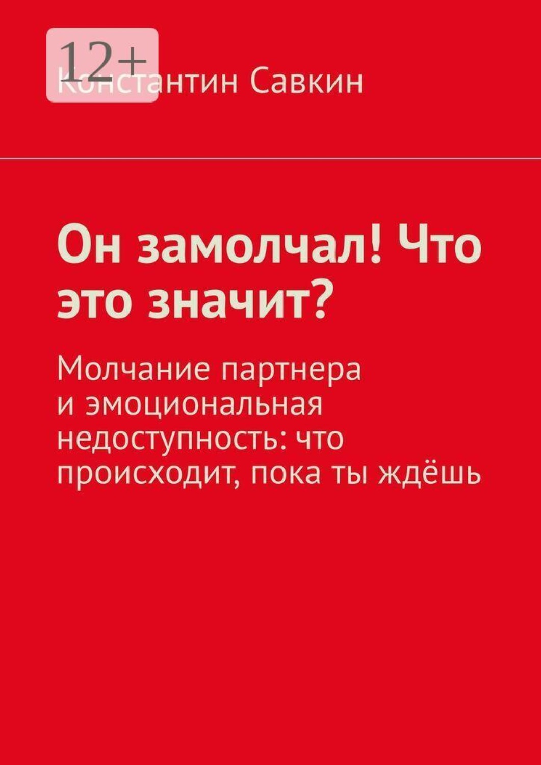 Обложка книги «Он замолчал! Что это значит? Молчание партнера и эмоциональная недоступность: что происходит, пока ты ждёшь»