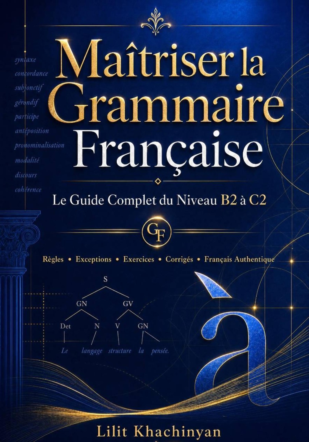 Обложка книги «Maîtriser la Grammaire Française: Le Guide Complet du Niveau B2 à C2: Règles Exceptions Exercices Corrigés Français Authentique»
