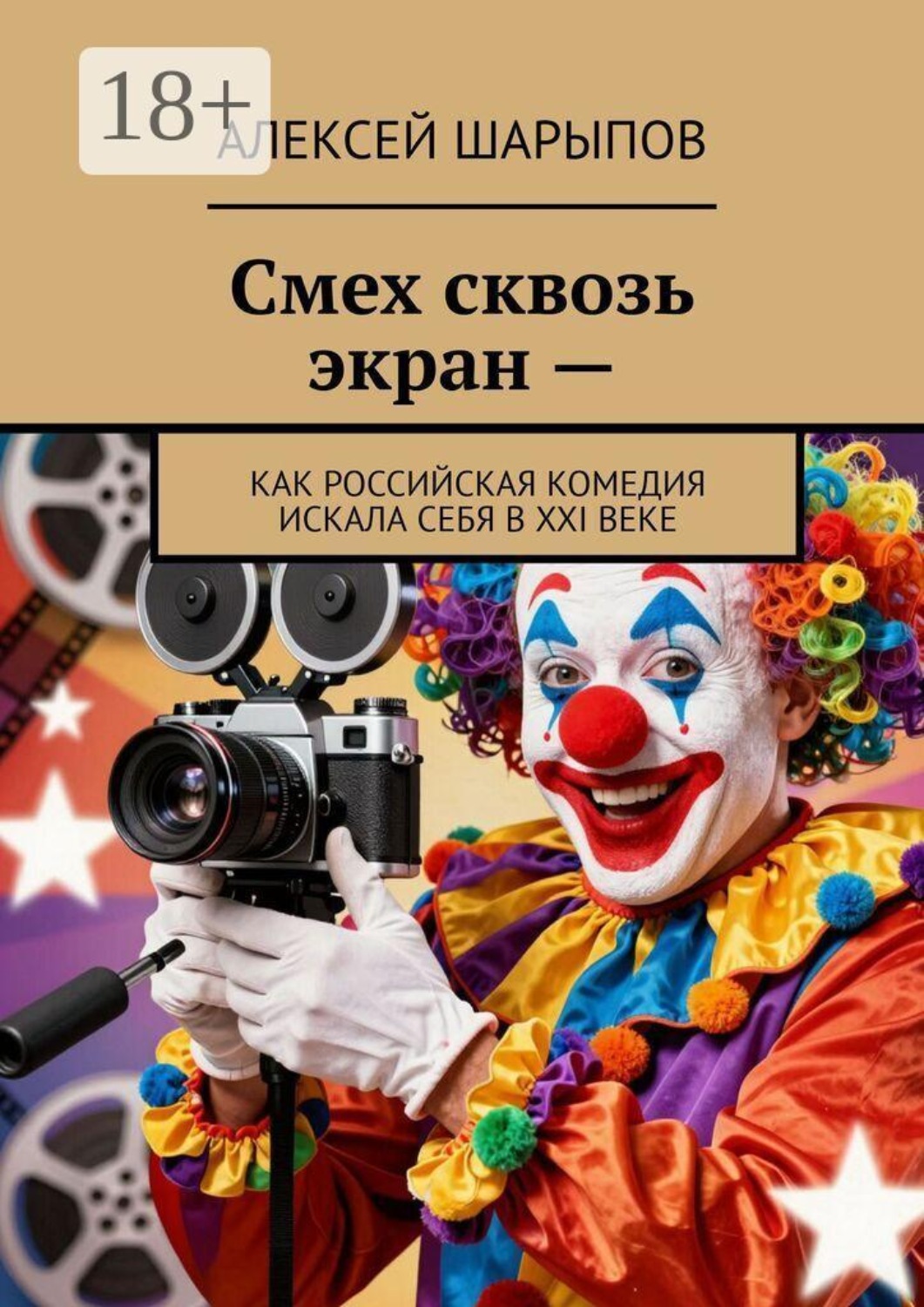 Обложка книги «Смех сквозь экран —. Как российская комедия искала себя в XXI веке»