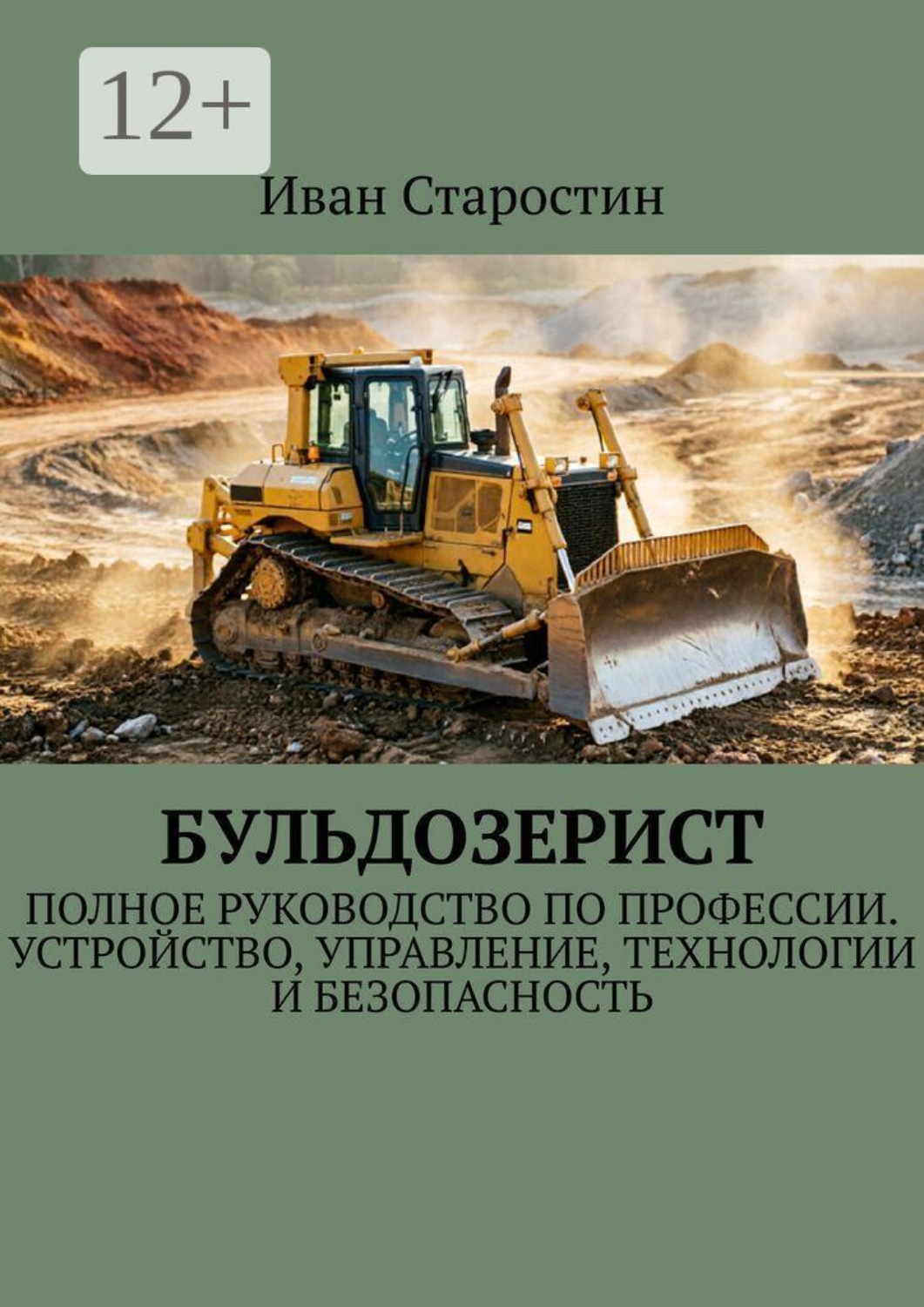 Обложка книги «Бульдозерист. Полное руководство по профессии. Устройство, управление, технологии и безопасность»