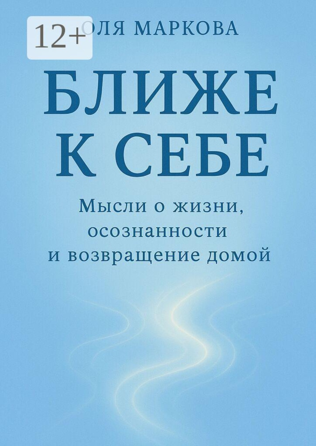 Обложка книги «Ближе к себе. Мысли о жизни, осознанности и возвращении домой»