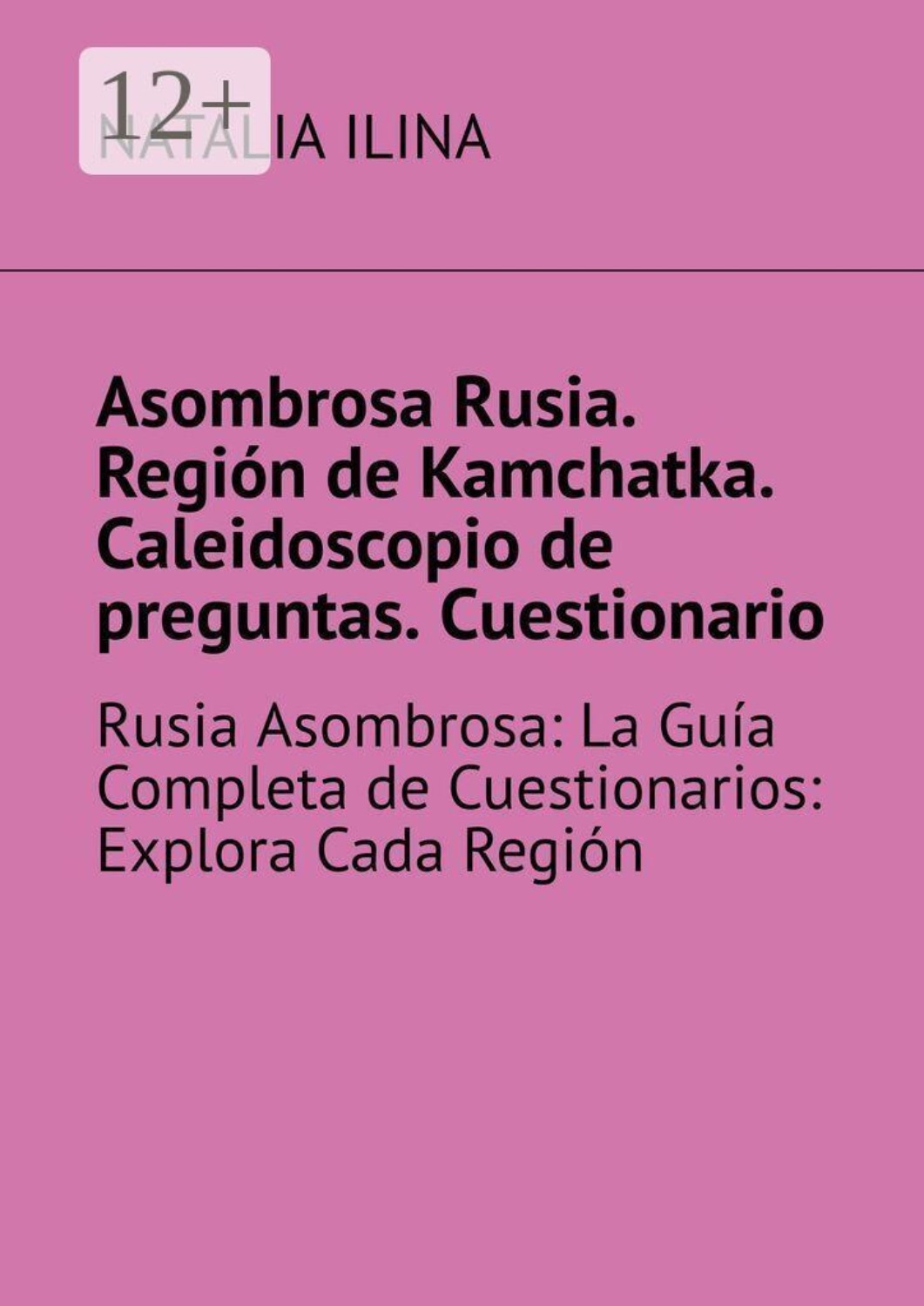 Обложка книги «Asombrosa Rusia. Región de Kamchatka. Caleidoscopio de preguntas. Cuestionario. Rusia Asombrosa: La Guía Completa de Cuestionarios: Explora Cada Región»