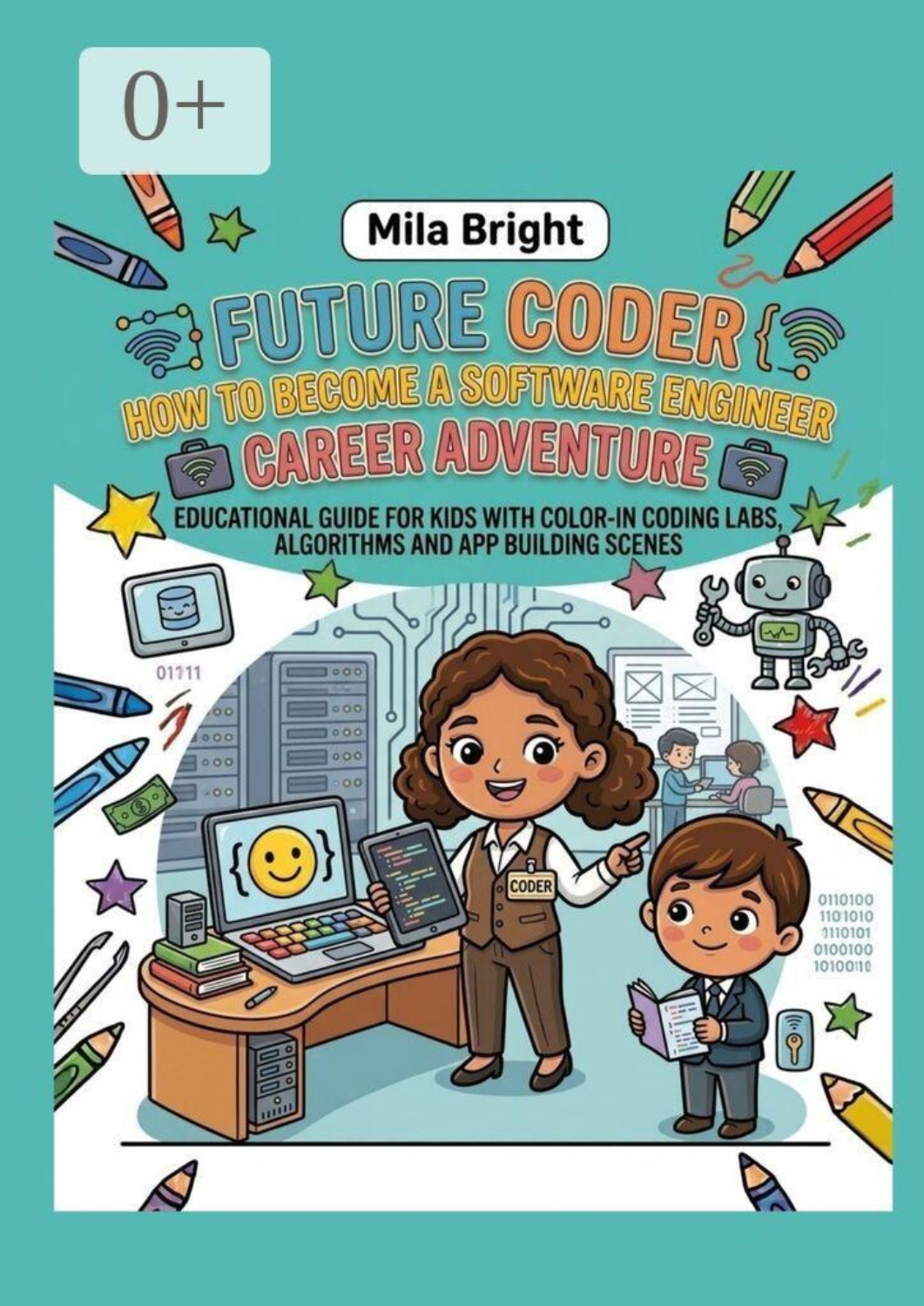 Обложка книги «Future Coder: How to Become a Software Engineer. Coding Coloring Book for Kids Ages 4—8, Fun STEM Career Activity with Big Pictures and Simple Lines»