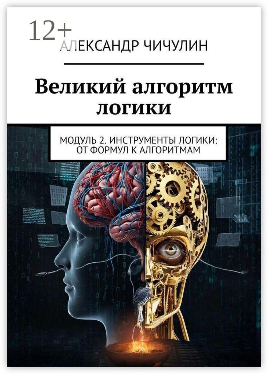 Обложка книги «Великий алгоритм логики. Модуль 2. Инструменты логики: от формул к алгоритмам»