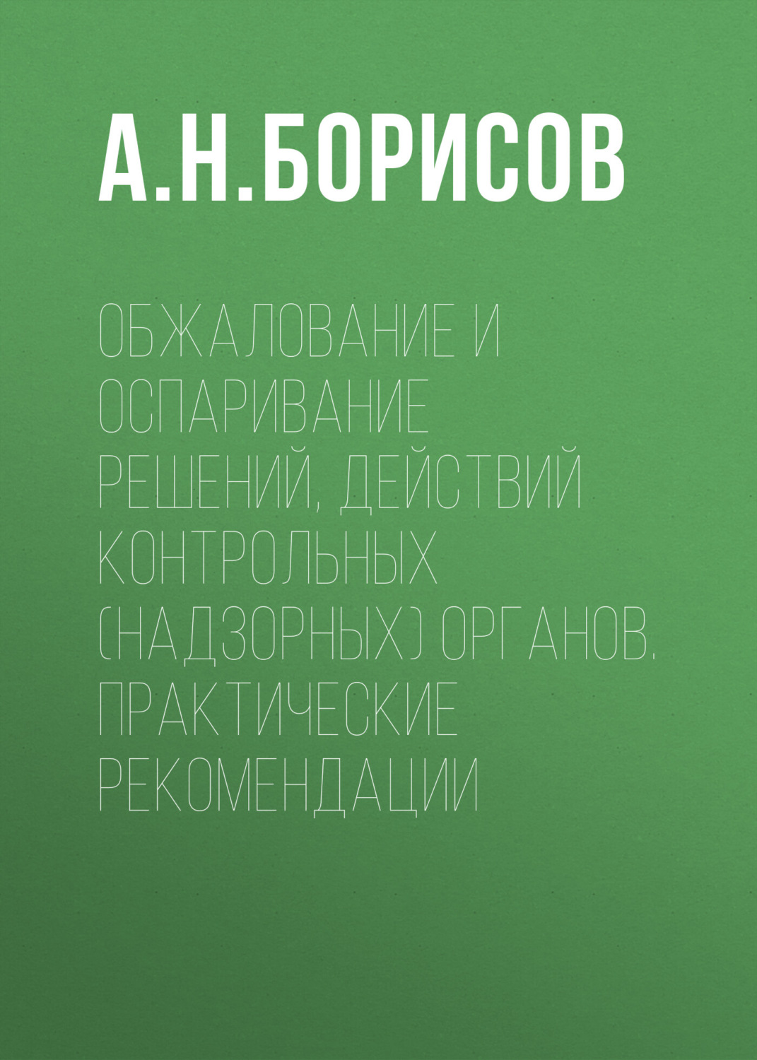 Обложка книги «Обжалование и оспаривание решений, действий контрольных (надзорных) органов. Практические рекомендации»
