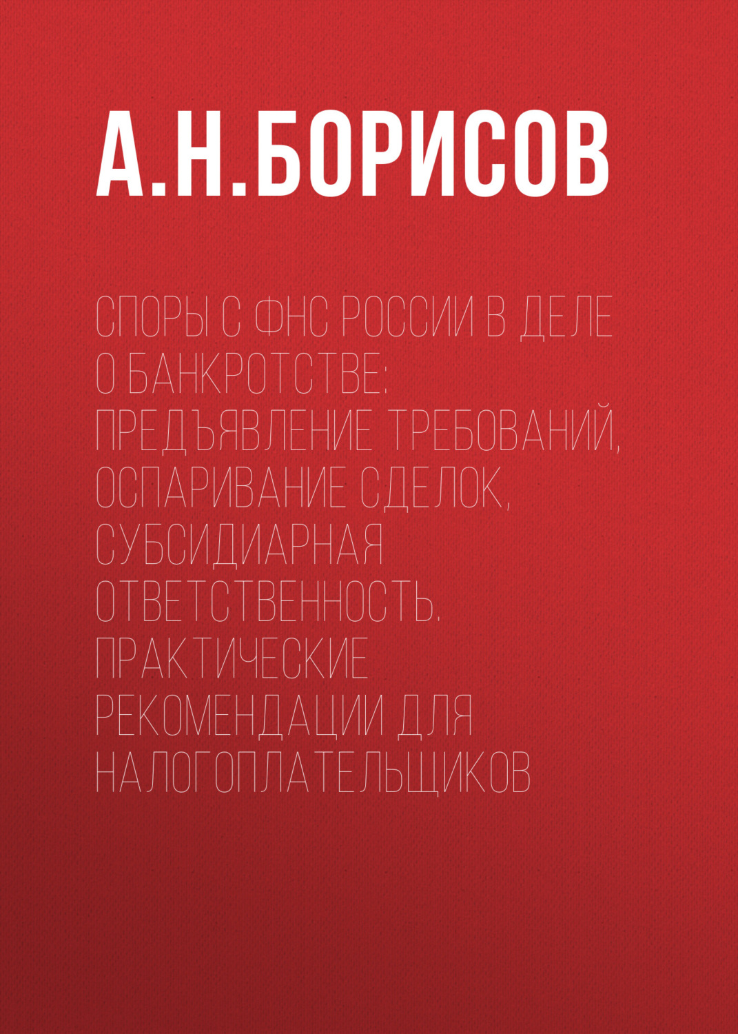 Обложка книги «Споры с ФНС России в деле о банкротстве: предъявление требований, оспаривание сделок, субсидиарная ответственность. Практические рекомендации для налогоплательщиков»
