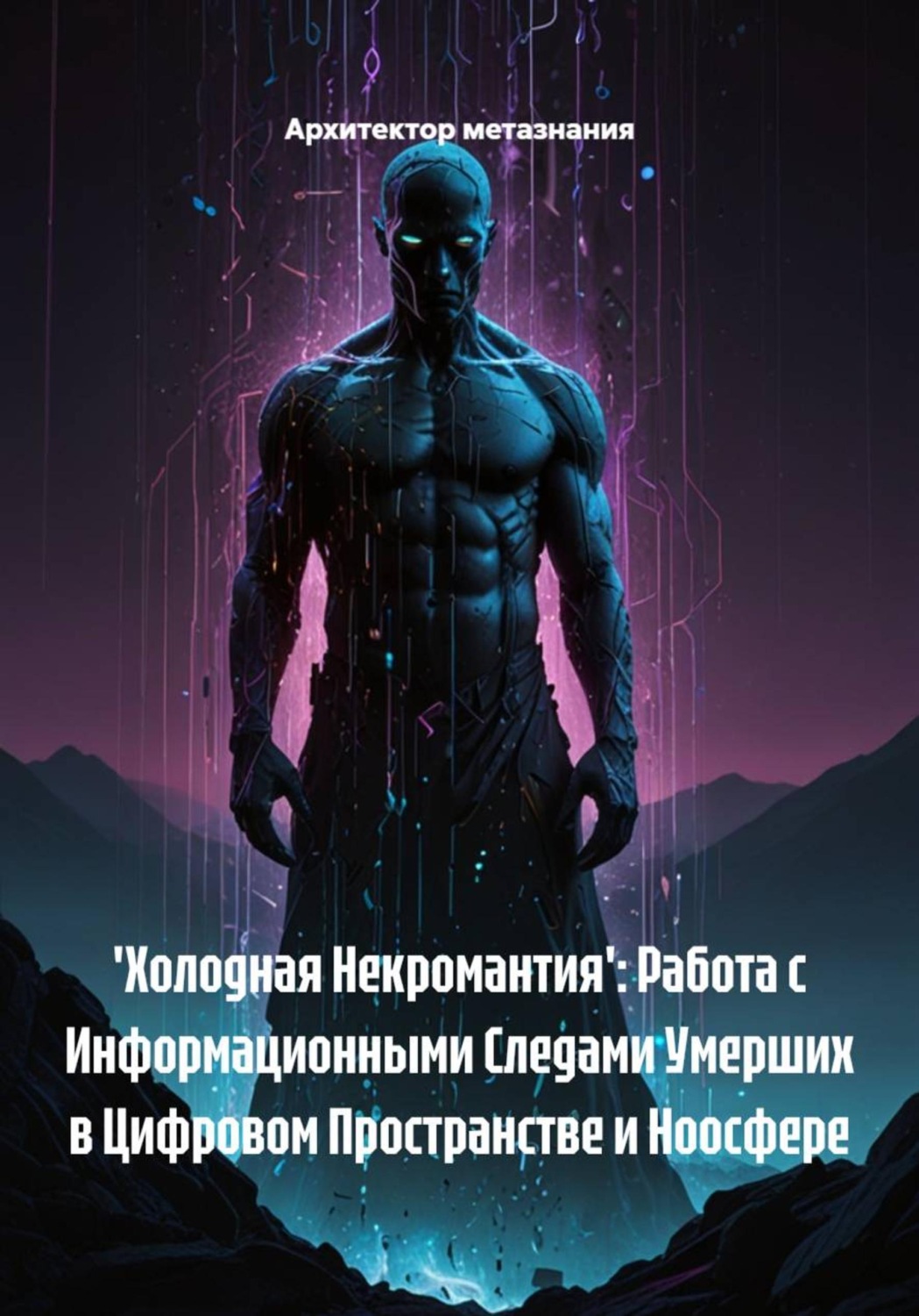 Обложка книги «'Холодная Некромантия': Работа с Информационными Следами Умерших в Цифровом Пространстве и Ноосфере»