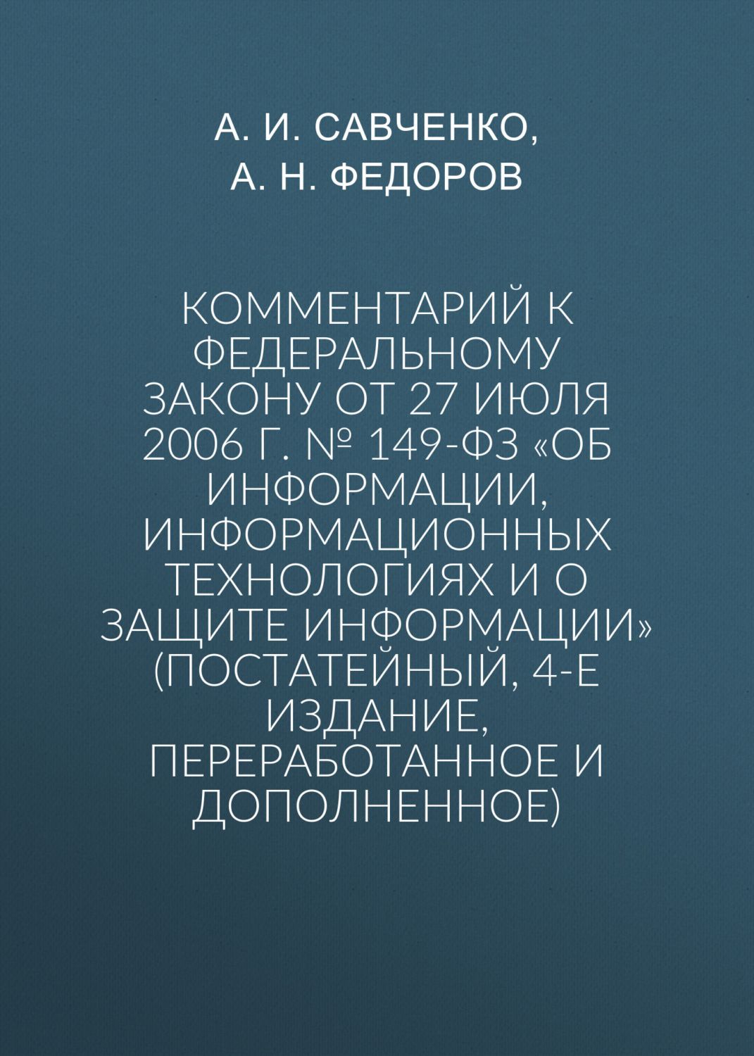 Обложка книги «Комментарий к Федеральному закону от 27 июля 2006 г. № 149-ФЗ «Об информации, информационных технологиях и о защите информации» (постатейный, 4-е издание, переработанное и дополненное)»