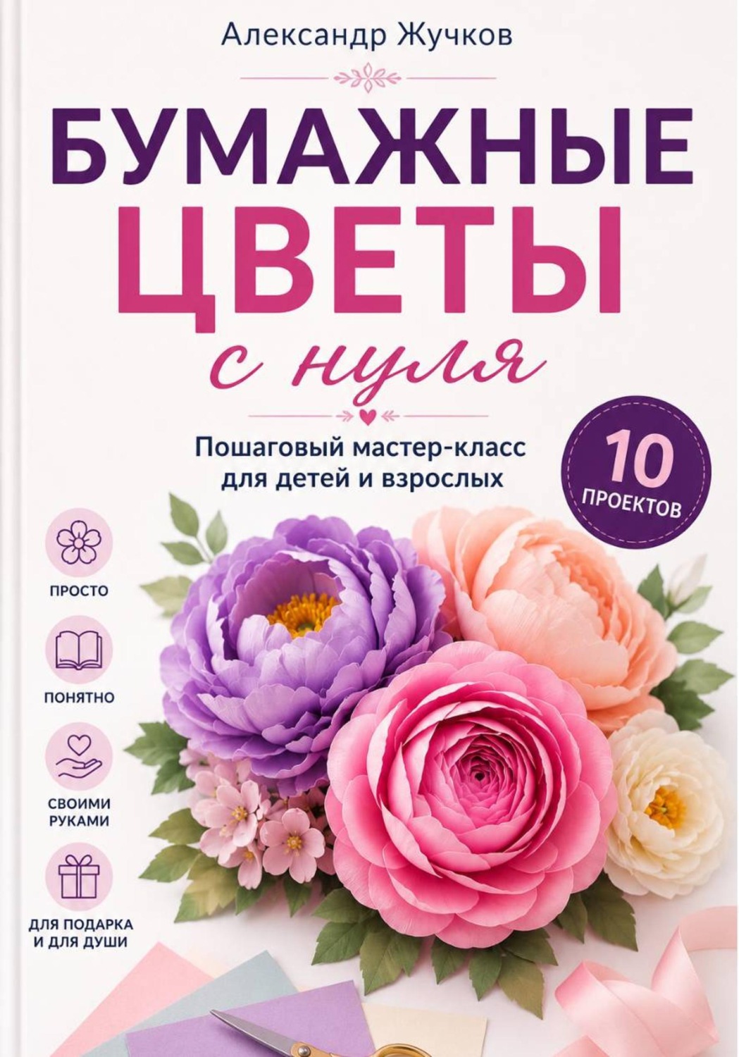 Обложка книги «Бумажные цветы с нуля. Пошаговый мастер-класс для детей и взрослых»