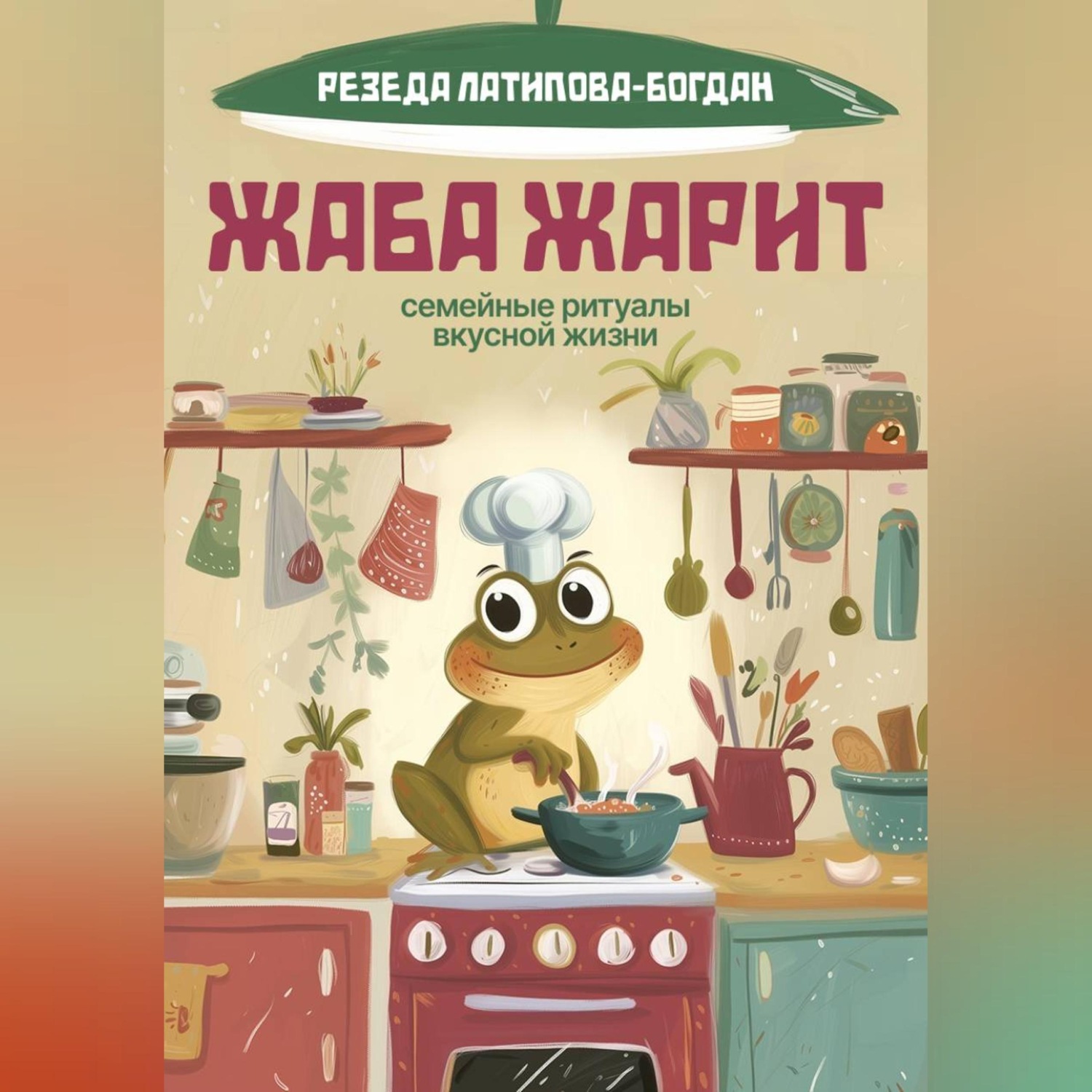 Обложка книги «Жаба Жарит. Семейные ритуалы вкусной жизни»