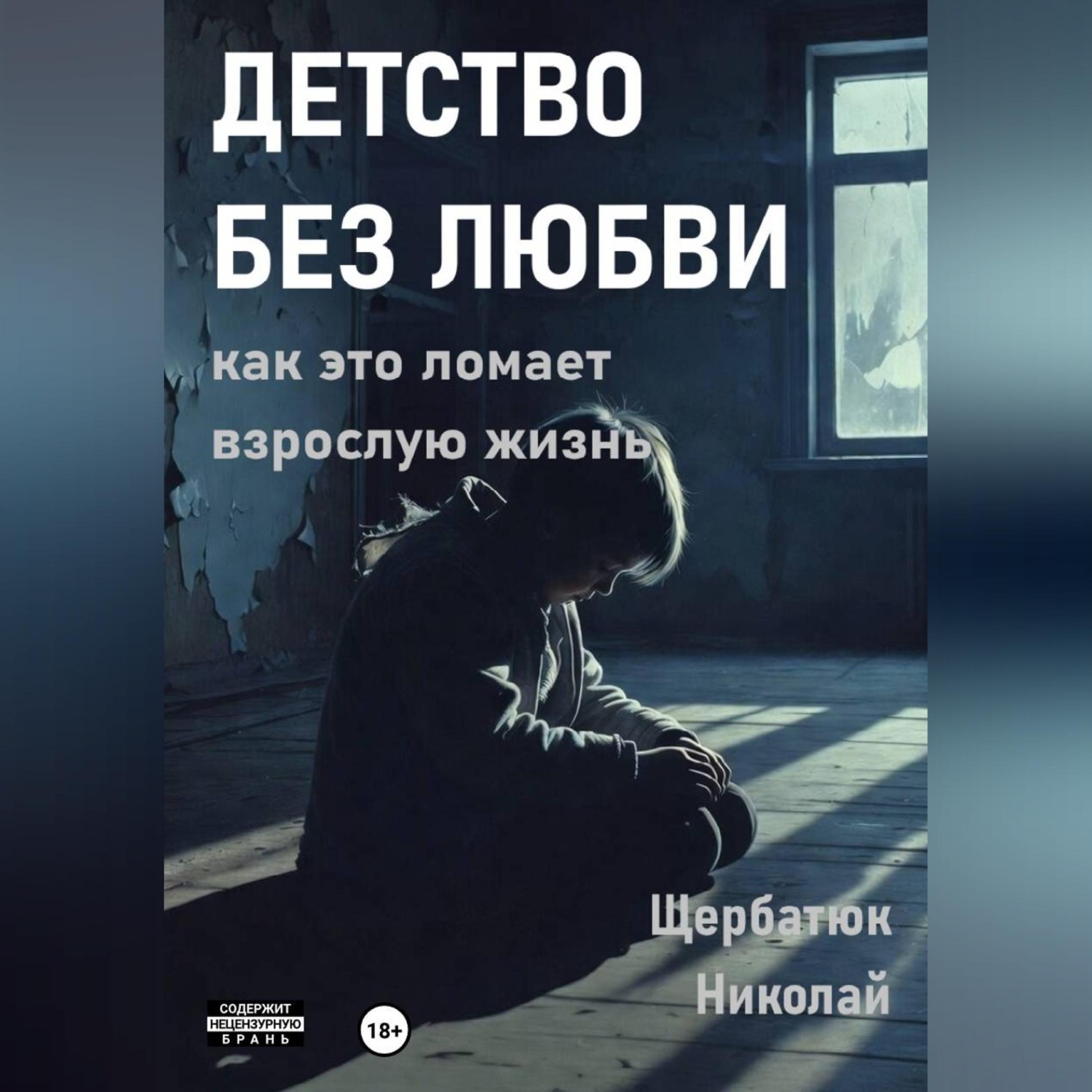 Обложка книги «Детство без любви: как это ломает взрослую жизнь»