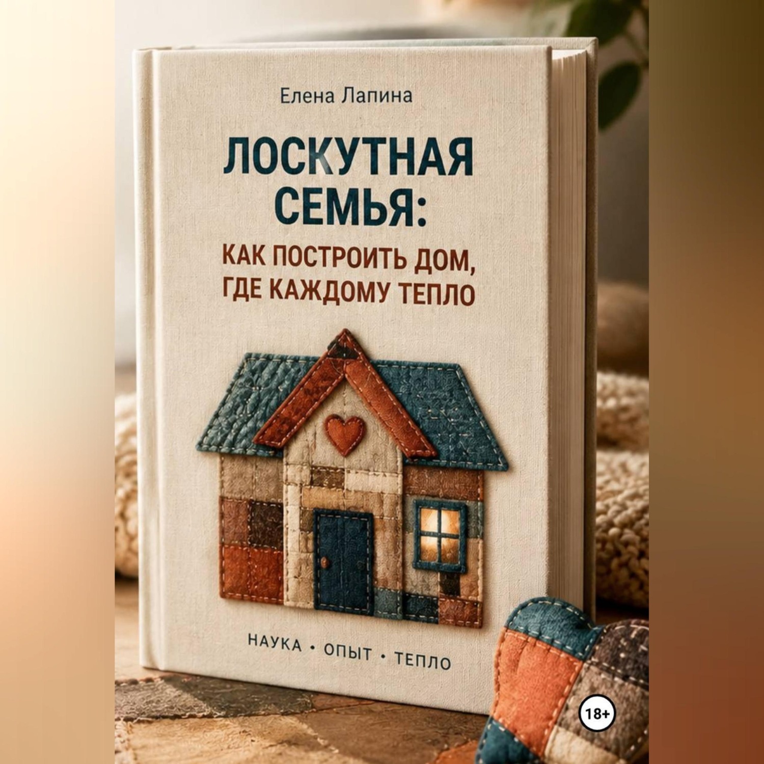 Обложка книги «Лоскутная семья: как построить дом, где каждому тепло»