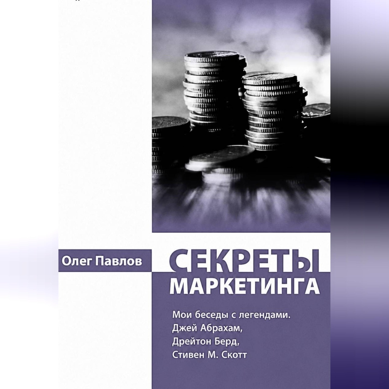 Обложка книги «Секреты маркетинга. Мои беседы с легендами. Джей Абрахам, Дрейтон Берд, Стивен М. Скотт»