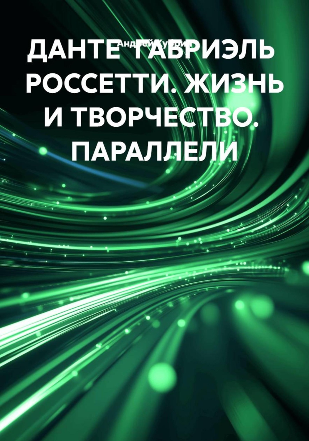 Обложка книги «ДАНТЕ ГАБРИЭЛЬ РОССЕТТИ. ЖИЗНЬ И ТВОРЧЕСТВО. ПАРАЛЛЕЛИ»