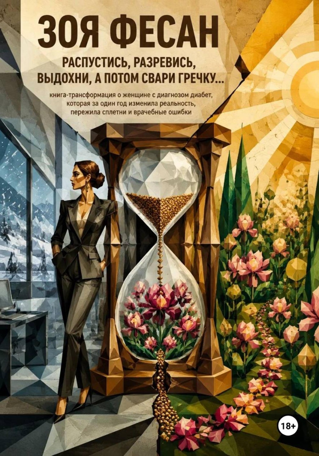 Обложка книги «Зоя Фесан Распустись, разревись, выдохни, а потом свари гречку. Книга-трансформация о женщине с диагнозом диабет, которая за один год изменила реальность, пережила сплетни и врачебные ошибки»