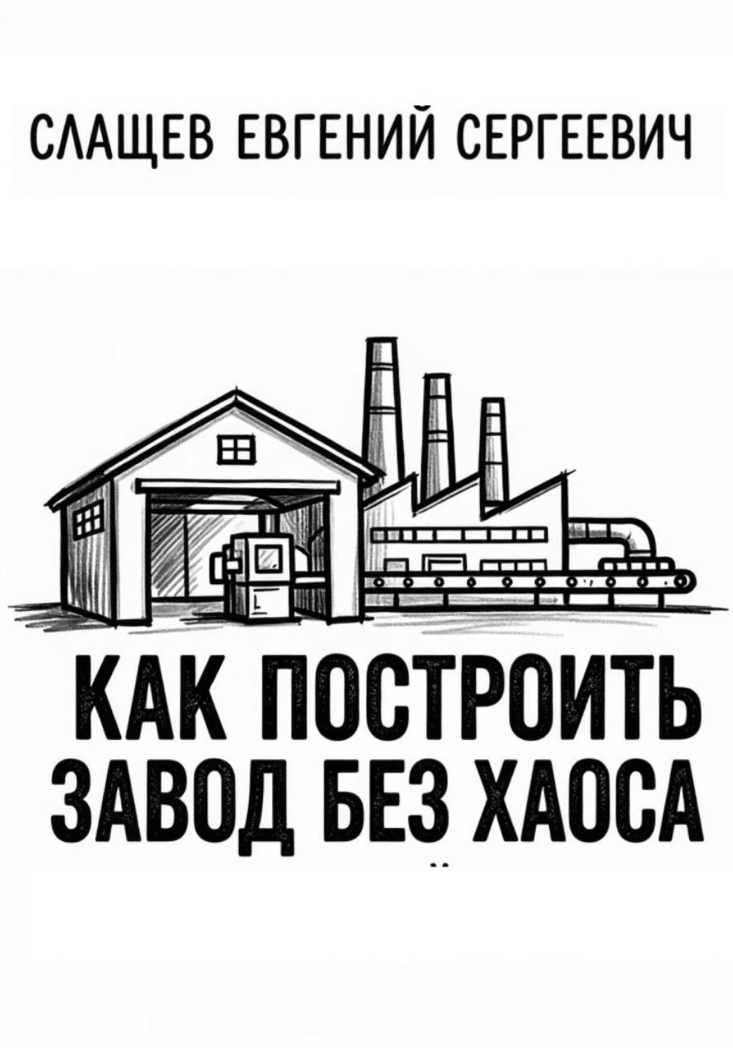 Обложка книги «Как построить завод без хаоса. Системный подход к созданию производства с нуля»