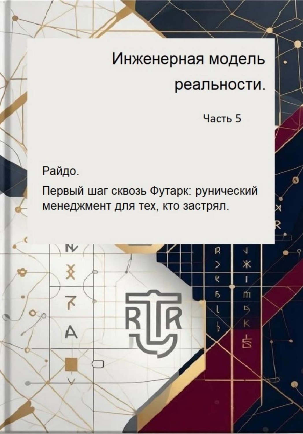 Обложка книги «Инженерная модель реальности. Часть 5. Райдо. Первый шаг сквозь Футарк: рунический менеджмент для тех, кто застрял.»
