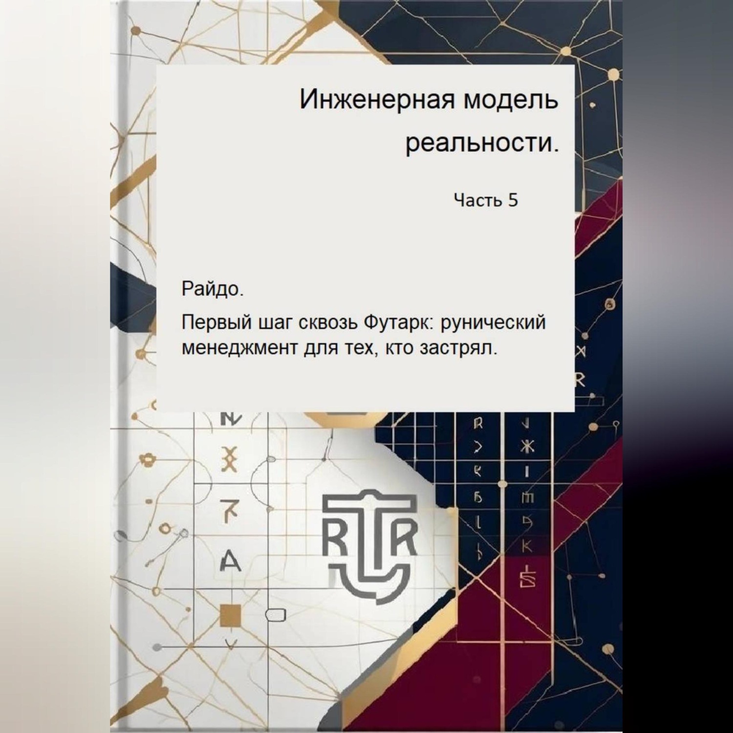 Обложка книги «Инженерная модель реальности. Часть пятая. Райдо. Первый шаг сквозь Футарк: рунический менеджмент для тех, кто застрял.»
