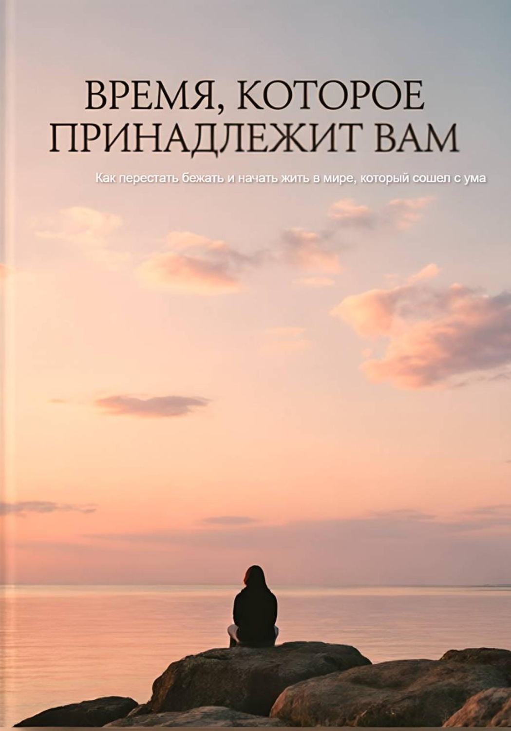 Обложка книги «Время, которое принадлежит вам. Как перестать бежать и начать жить в мире, который сошел с ума»
