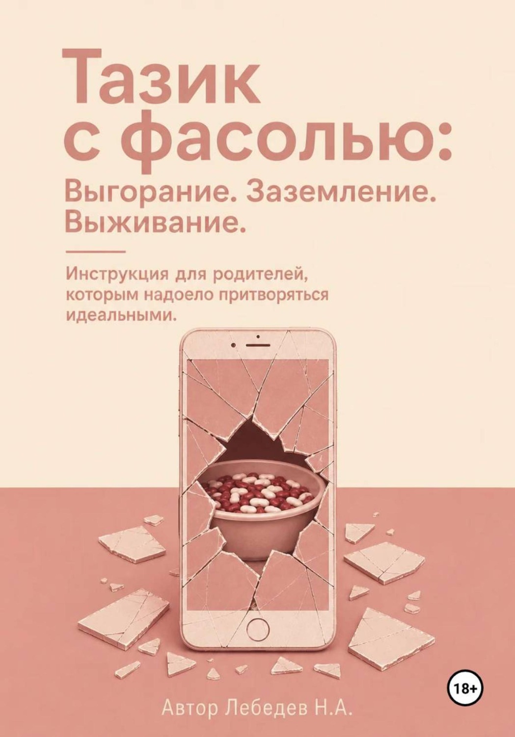 Обложка книги «Тазик с фасолью: Выгорание. Заземление. Выживание. Инструкция для родителей, которым надоело притворяться идеальными»