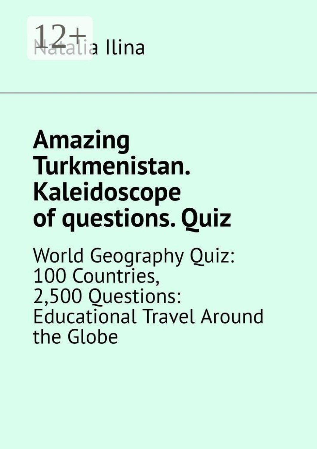 Обложка книги «Amazing Turkmenistan. Kaleidoscope of questions. Quiz. World Geography Quiz: 100 Countries, 2,500 Questions: Educational Travel Around the Globe»