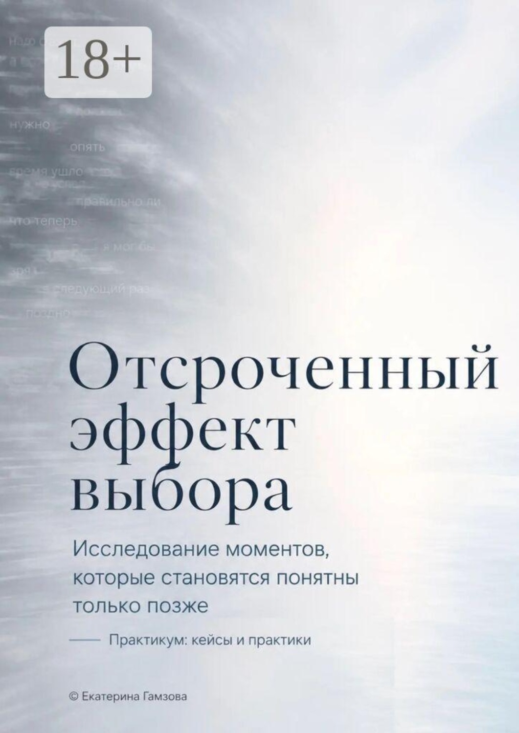 Обложка книги «Отсроченный эффект выбора. Исследование моментов, которые становятся понятны только позже. Практикум: кейсы и практики»