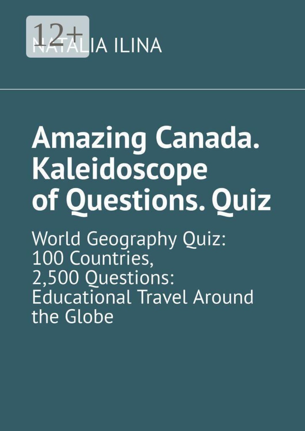 Обложка книги «Amazing Canada. Kaleidoscope of Questions. Quiz. World Geography Quiz: 100 Countries, 2,500 Questions: Educational Travel Around the Globe»