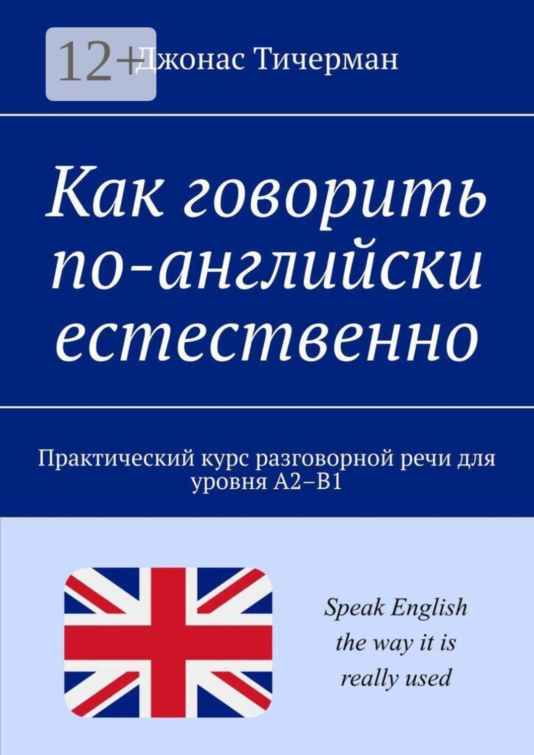 Обложка книги «Как говорить по-английски естественно. Практический курс разговорной речи для уровня A2–B1»