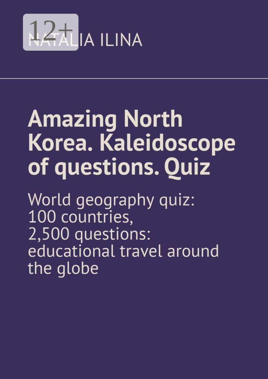 Обложка книги «Amazing North Korea. Kaleidoscope of questions. Quiz. World geography quiz: 100 countries, 2,500 questions: educational travel around the globe»