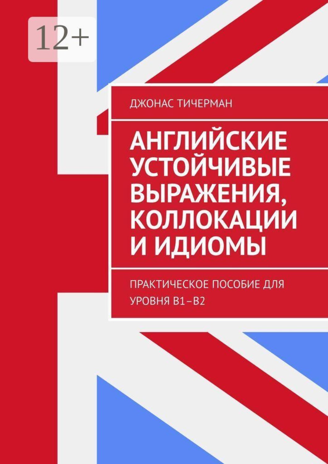 Обложка книги «Английские устойчивые выражения, коллокации и идиомы. Практическое пособие для уровня B1–B2»