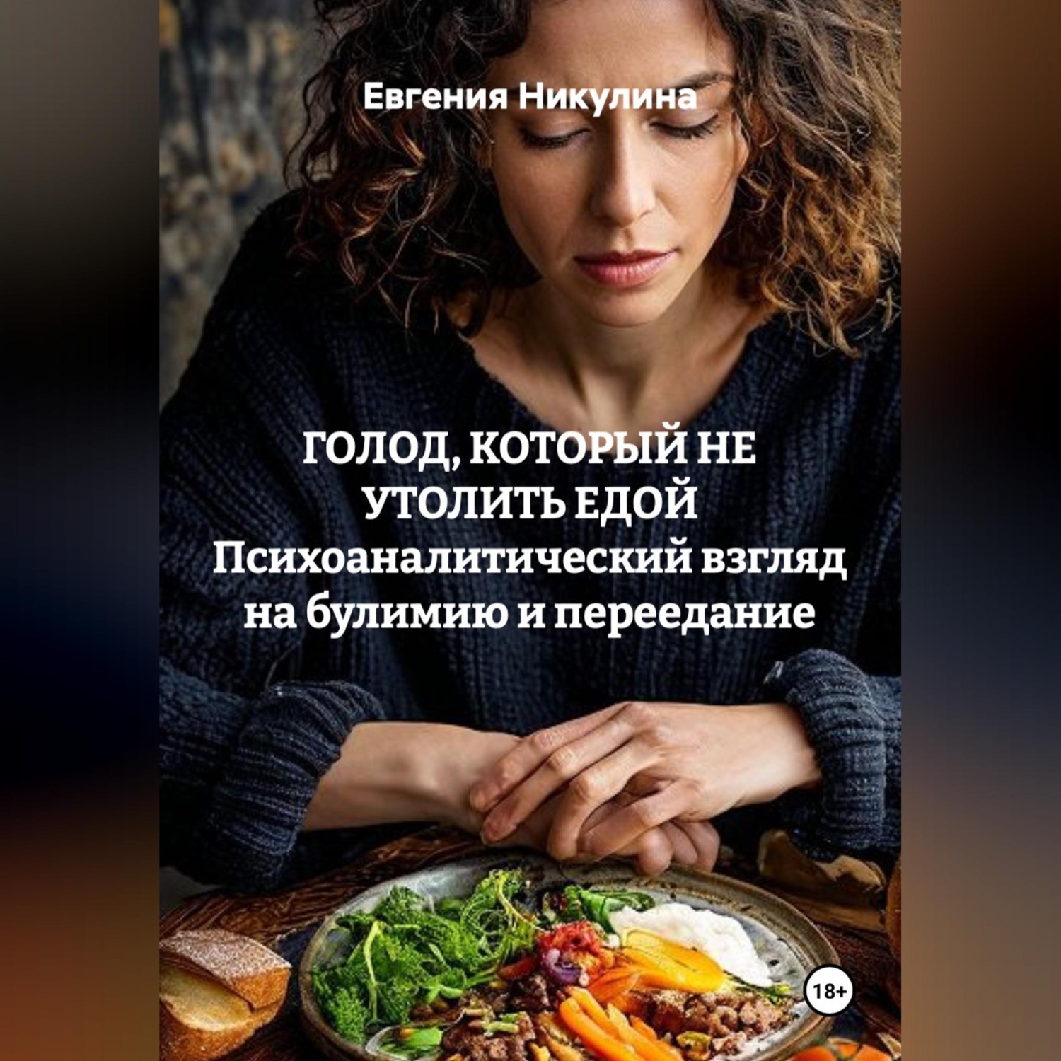 Обложка книги «ГОЛОД, КОТОРЫЙ НЕ УТОЛИТЬ ЕДОЙ Психоаналитический взгляд на булимию и переедание»