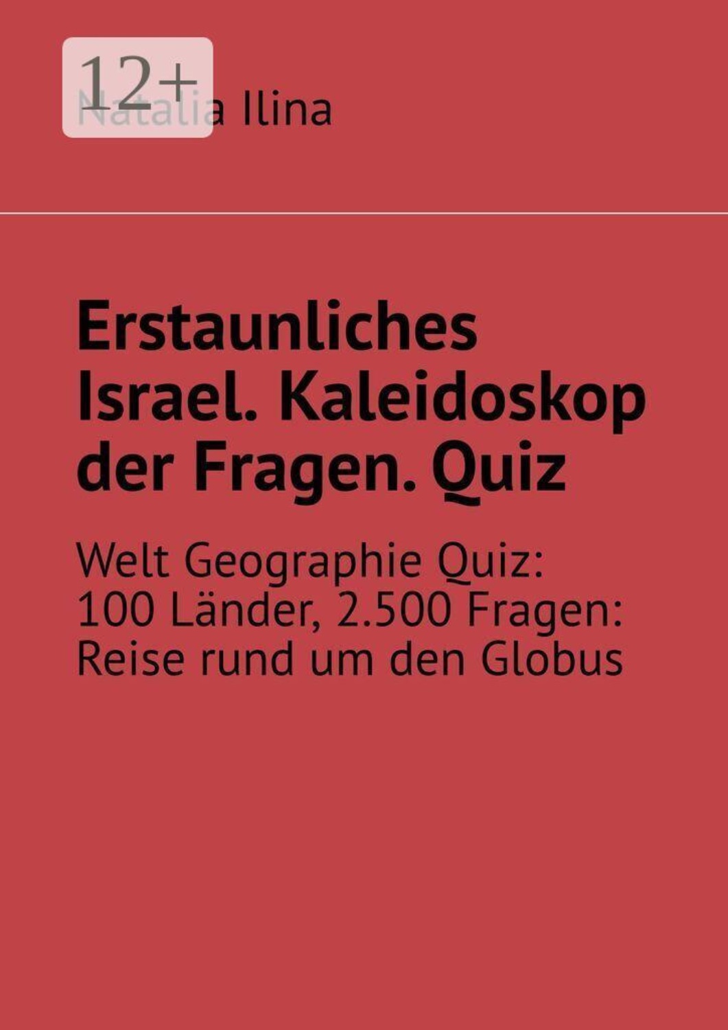 Обложка книги «Erstaunliches Israel. Kaleidoskop der Fragen. Quiz. Welt Geographie Quiz: 100 Länder, 2.500 Fragen: Reise rund um den Globus»