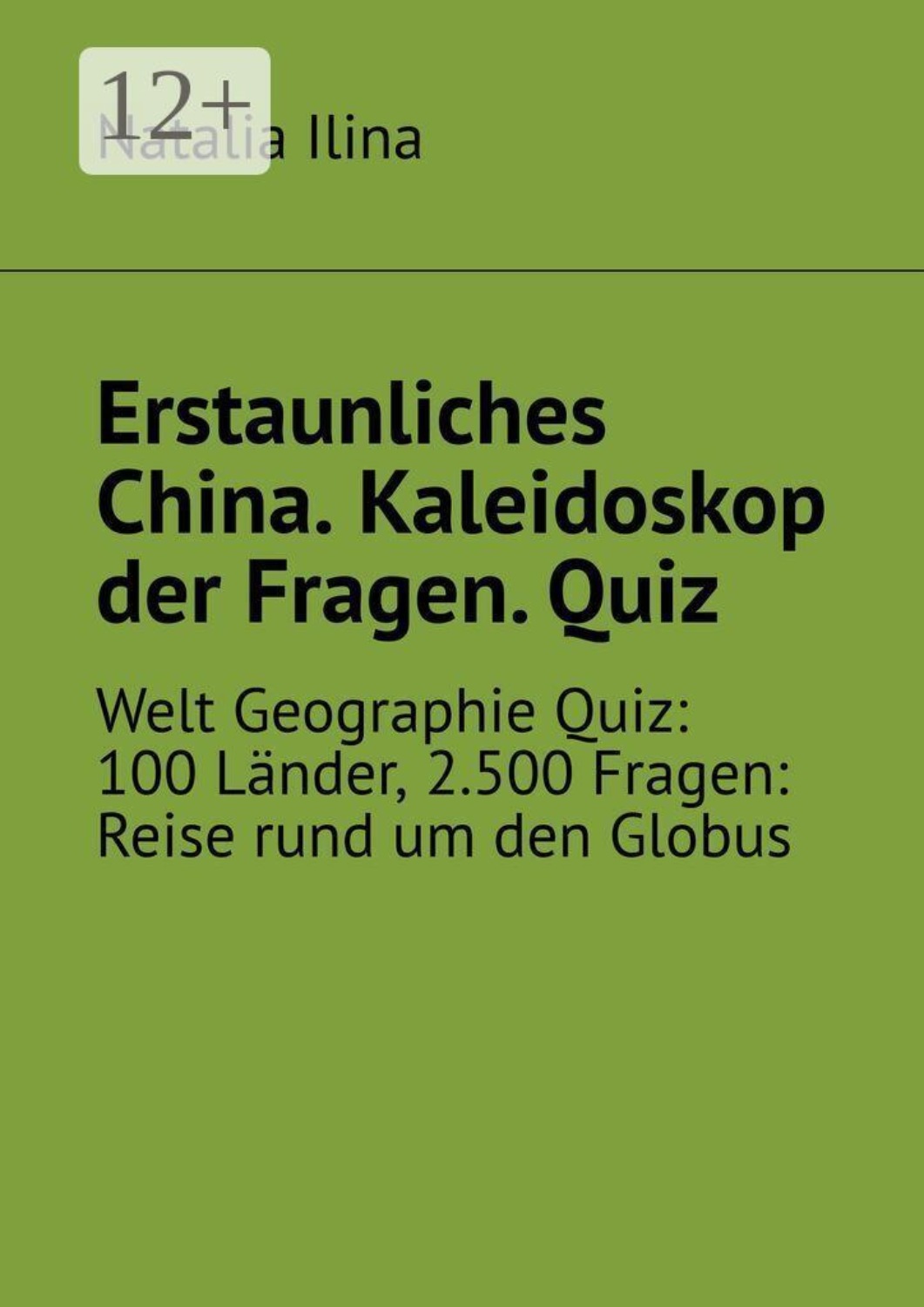 Обложка книги «Erstaunliches China. Kaleidoskop der Fragen. Quiz. Welt Geographie Quiz: 100 Länder, 2.500 Fragen: Reise rund um den Globus»