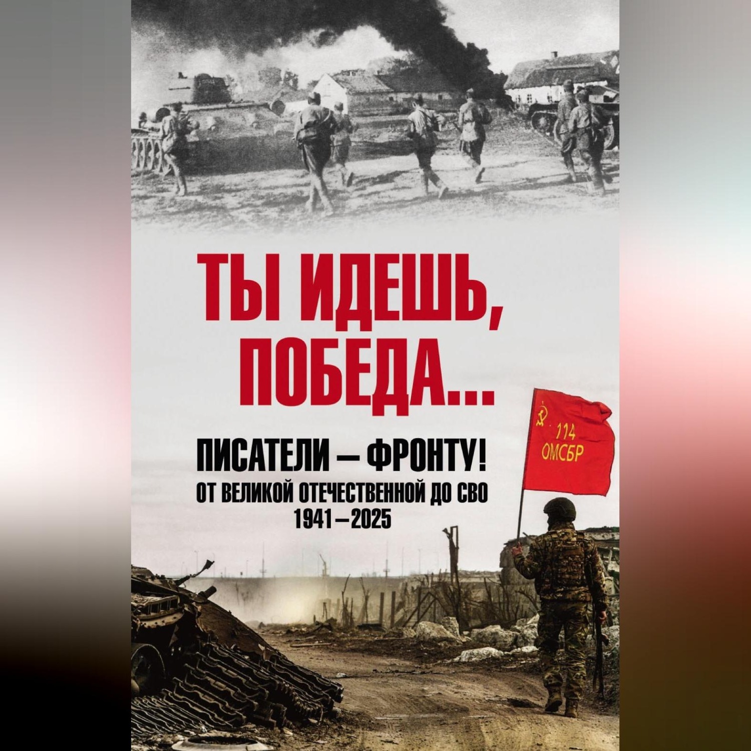 Обложка книги «Ты идешь, Победа… Писатели – фронту! От Великой Отечественной до СВО. 1941–2025»