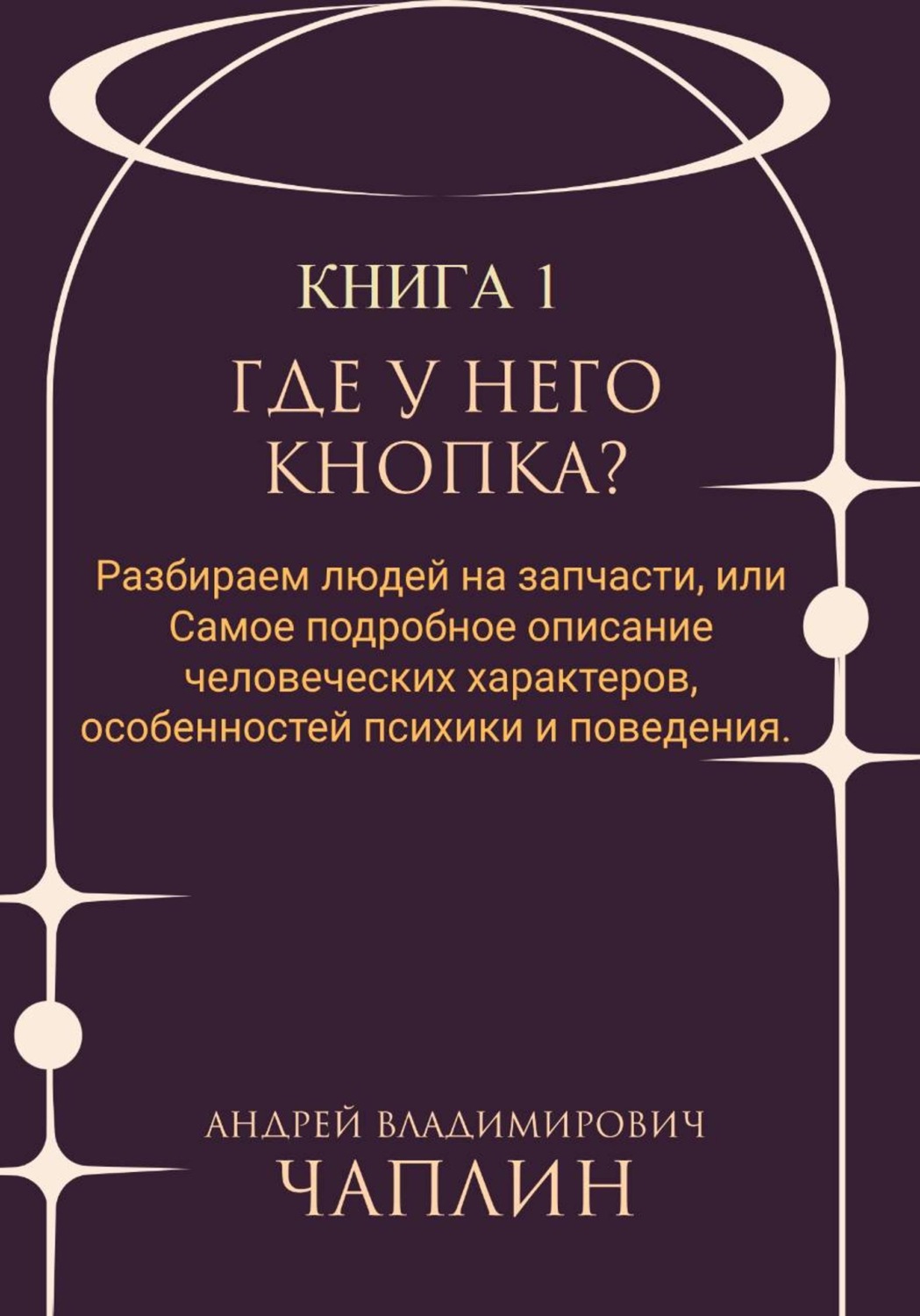 Обложка книги «Где у него кнопка? Разбираем людей на запчасти или самое подробное описание человеческих характеров, особенностей психики и поведения людей»