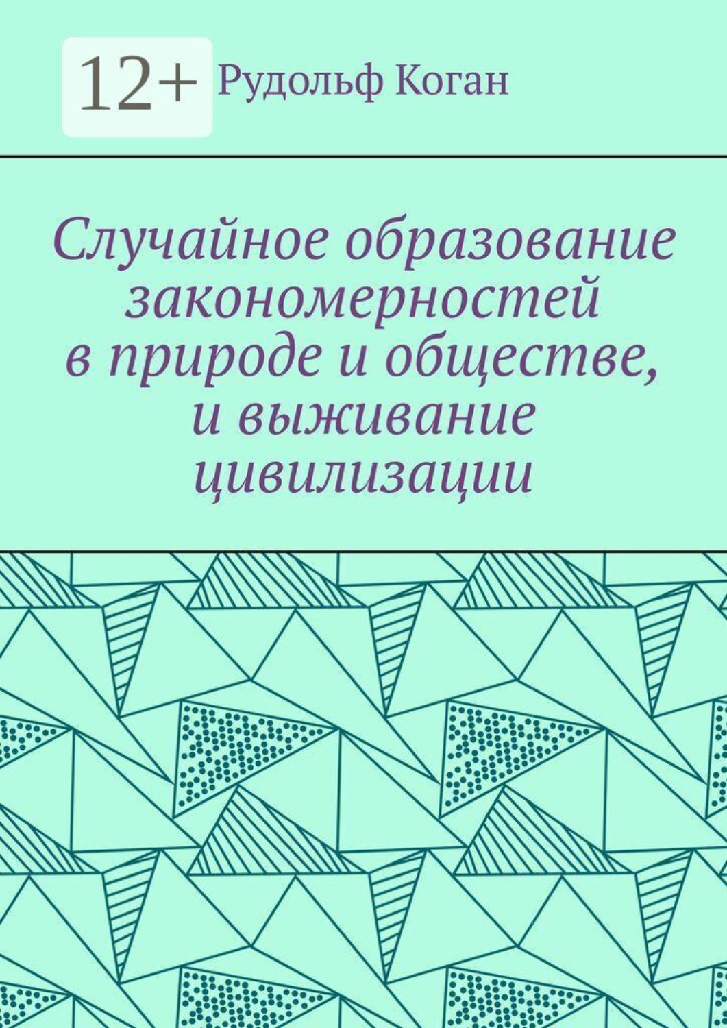 Обложка книги «Случайное образование закономерностей в природе и обществе, и выживание цивилизации»