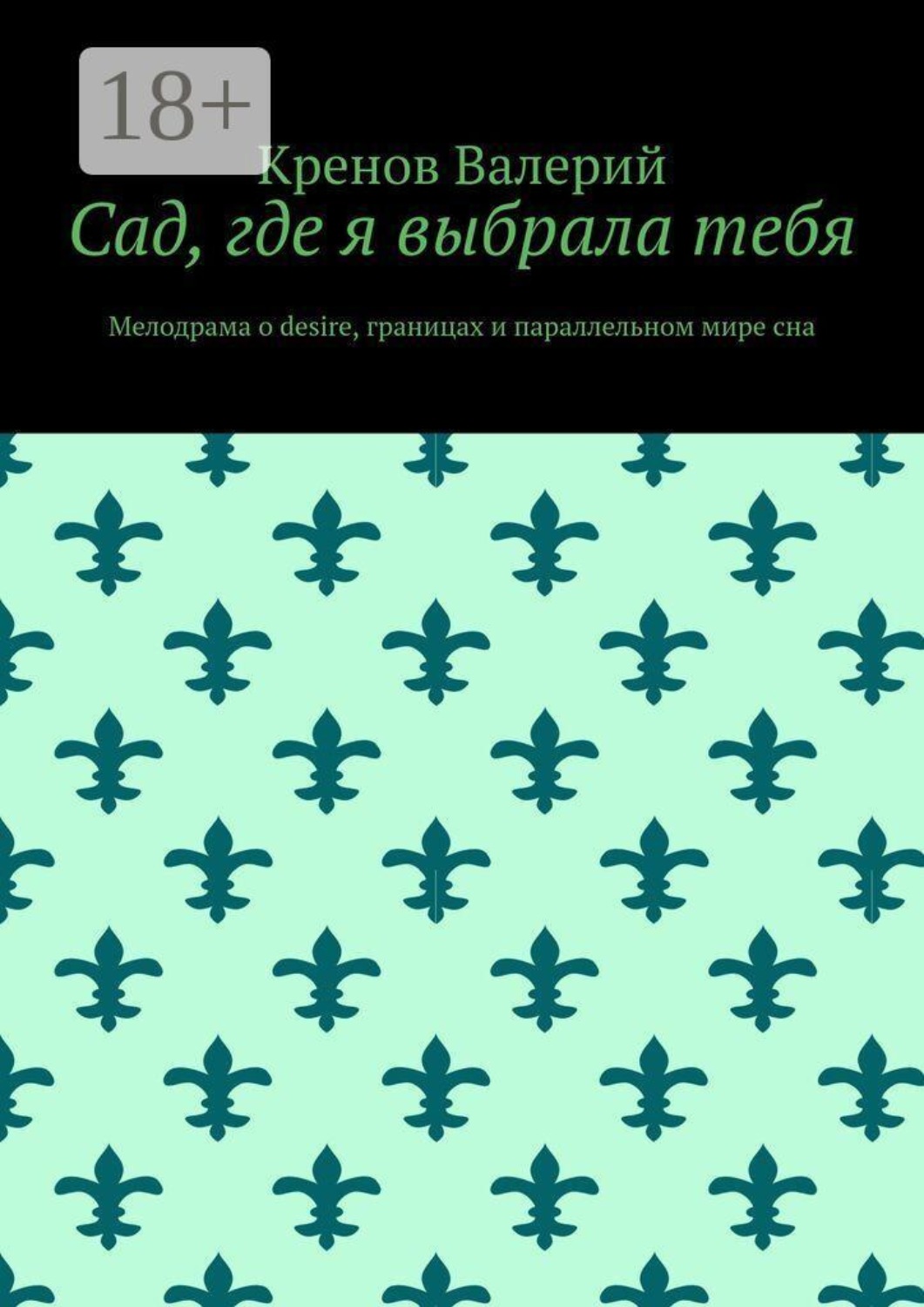 Обложка книги «Сад, где я выбрала тебя. Мелодрама о desire, границах и параллельном мире сна»
