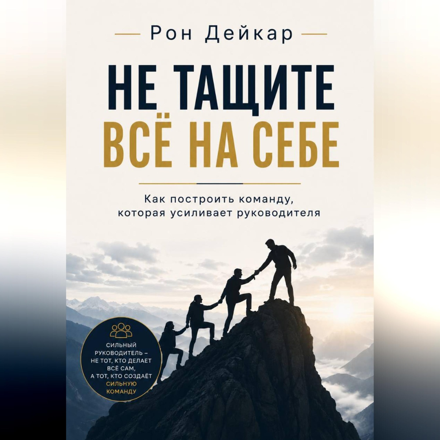 Обложка книги «Не тащите всё на себе. Как построить команду, которая усиливает руководителя»