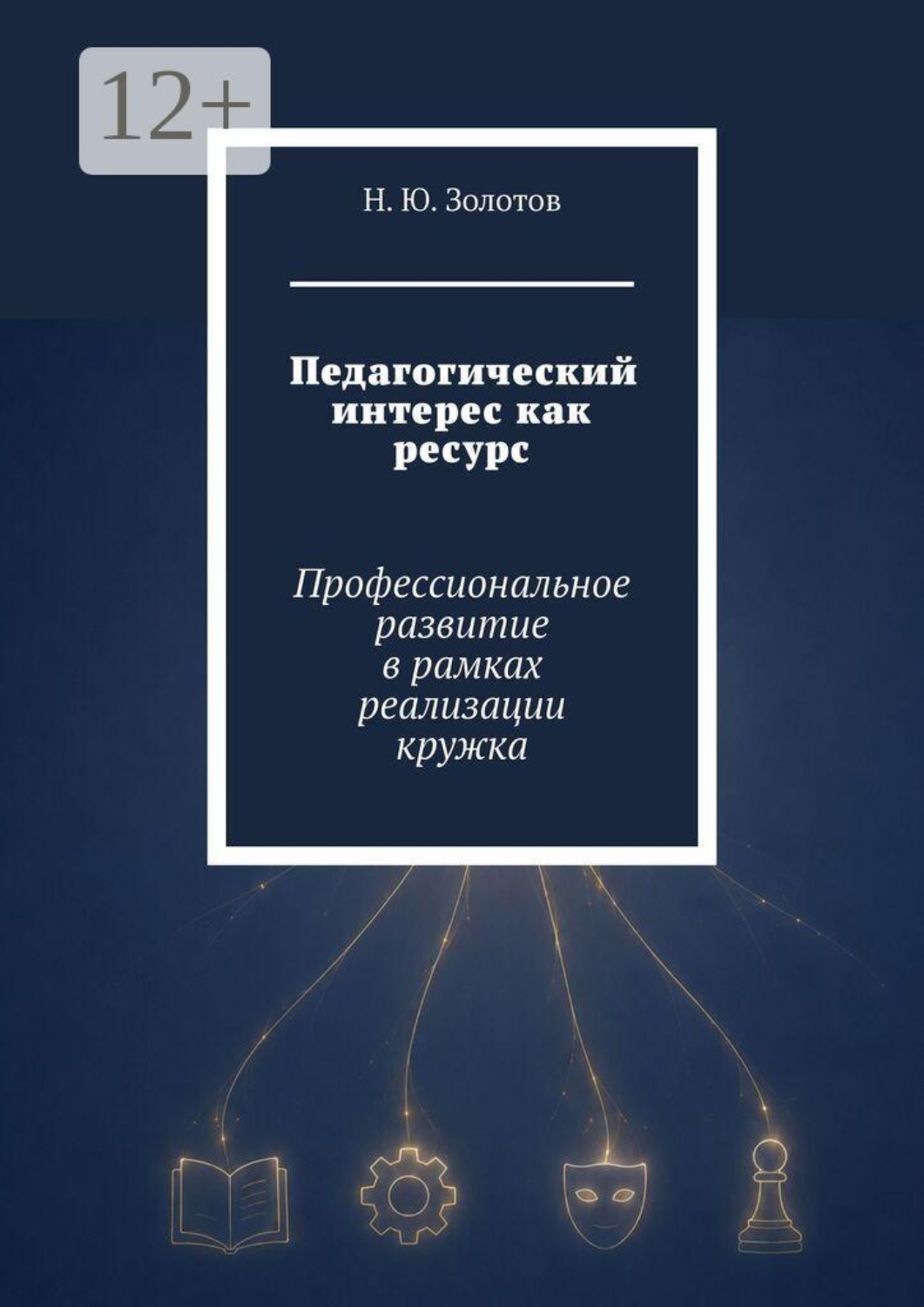 Обложка книги «Педагогический интерес как ресурс. Профессиональное развитие в рамках реализации кружка»