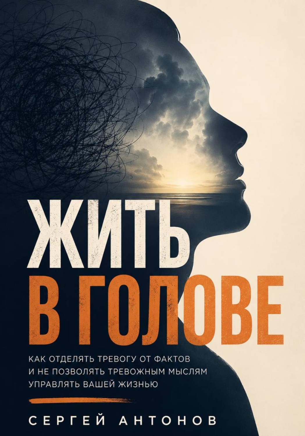 Обложка книги «Жить в голове. Как отделять тревогу от фактов и не позволять тревожным мыслям управлять вашей жизнью»