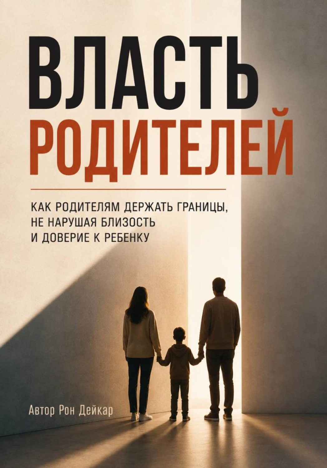 Обложка книги «Власть родителей. Как родителям держать границы, не нарушая близость и доверие к ребенку» — Рон Дейкар