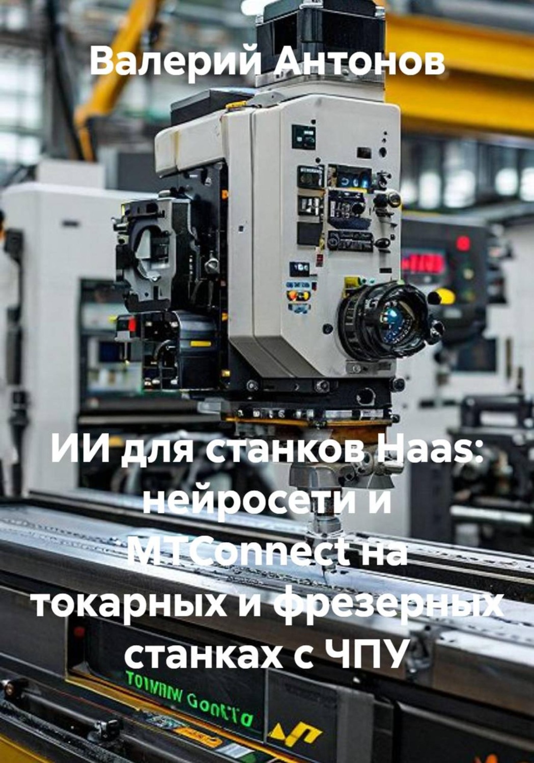 Обложка книги «ИИ для станков Haas: нейросети и MTConnect на токарных и фрезерных станках с ЧПУ»
