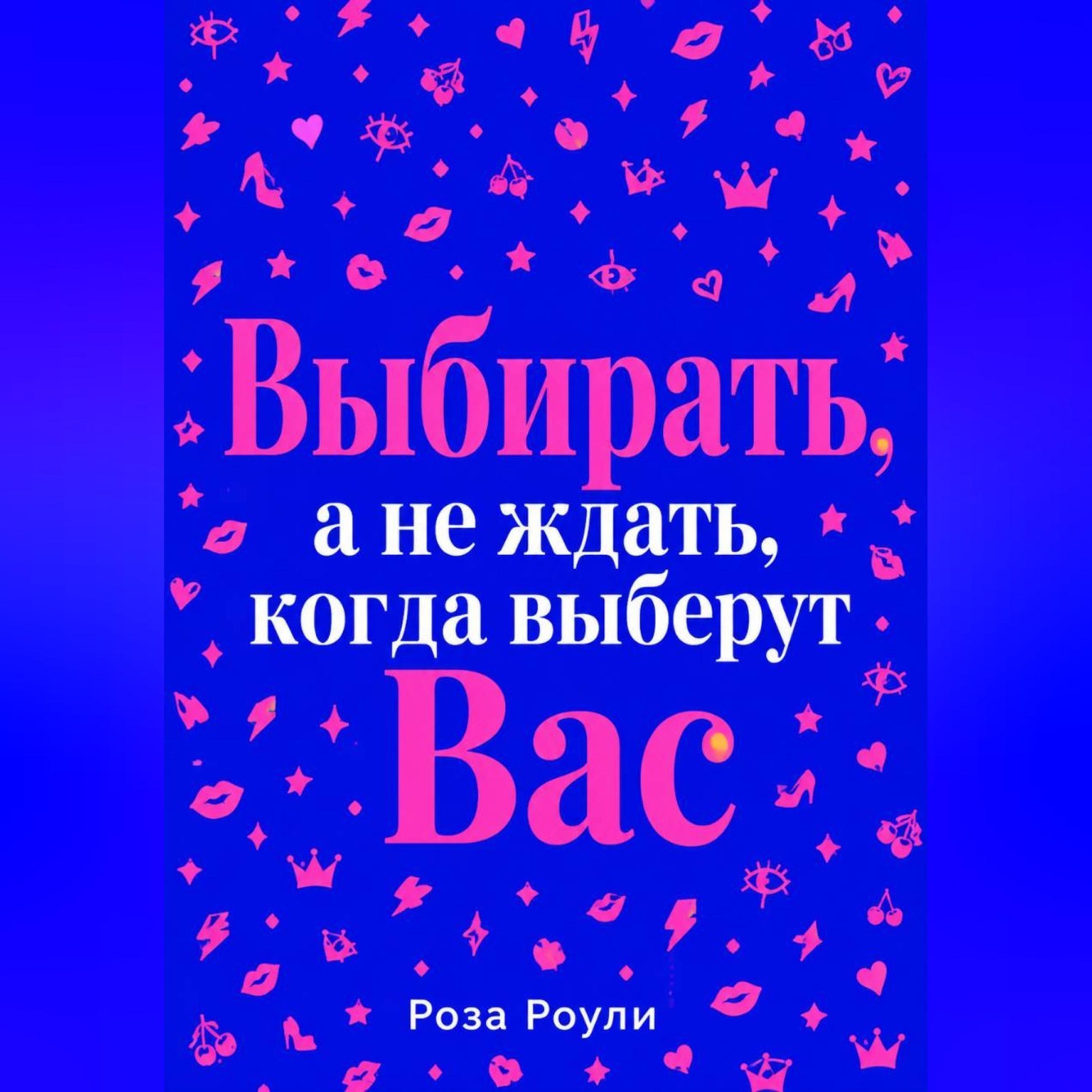 Обложка книги «Выбирать, а не ждать, когда выберут Вас»